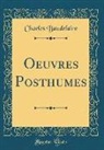Charles Baudelaire - Oeuvres Posthumes (Classic Reprint)