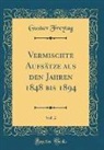 Gustav Freytag - Vermischte Aufsätze aus den Jahren 1848 bis 1894, Vol. 2 (Classic Reprint)