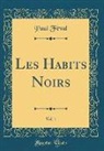 Paul Féval - Les Habits Noirs, Vol. 1 (Classic Reprint)