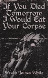 Wrath James White - If You Died Tomorrow I Would Eat Your Corpse