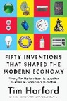 Tim Harford - Fifty Inventions That Shaped the Modern Economy