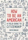 Silvia Hidalgo, Hidalgo Silvia - How to Be an American: A Field Guide to Citizenship
