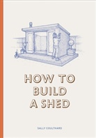 Sally Coulthard, Coulthard Sally, Lee John Philips, Lee John Phillips - How to Build a Shed