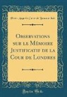 Pierre Augustin Caron De Beaumarchais - Observations sur le Mémoire Justificatif de la Cour de Londres (Classic Reprint)