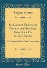 Eugene Etienne, Eugène Étienne - La Langue Française Depuis les Origines Jusqu'à la Fin du Xie Siècle, Vol. 1