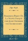 Max Koch - Friedrich Baron De La Motte Fouqué und Josef Freiherr von Eichendorff (Classic Reprint)