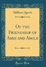 William Morris - Of the Friendship of Amis and Amile (Classic Reprint)