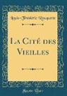 Louis-Frédéric Rouquette - La Cité des Vieilles (Classic Reprint)