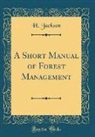 H. JACKSON - A Short Manual of Forest Management (Classic Reprint)