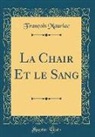 François Mauriac - La Chair Et le Sang (Classic Reprint)