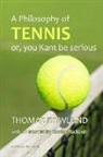 Thomas Rowland - A Philosophy of Tennis: Or, You Kant Be Serious