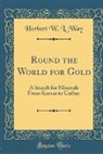 Herbert W. L. Way - Round the World for Gold