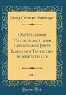 Georg Christoph Hamberger - Das Gelehrte Teutschland, oder Lexikon der Jetzt Lebenden Teutschen Schriftsteller, Vol. 5 (Classic Reprint)