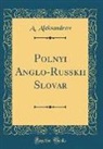 A. Aleksandrov - Polnyi Anglo-Russkii Slovar (Classic Reprint)