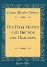 Gustav Theodor Fechner - Die Drei Motive und Gründe des Glaubens (Classic Reprint)