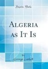 George Gaskell - Algeria as It Is (Classic Reprint)