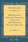 Friedrich Gentz - Briefwechsel Zwischen Friedrich Gentz und Adam Heinrich Müller, 1800-1829 (Classic Reprint)