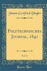 Johann Gottfried Dingler - Polytechnisches Journal, 1841, Vol. 31 (Classic Reprint)