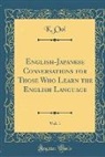 K. Ooi - English-Japanese Conversations for Those Who Learn the English Language, Vol. 1 (Classic Reprint)