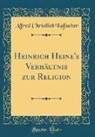 Alfred Christlieb Kalischer - Heinrich Heine's Verhältnis zur Religion (Classic Reprint)