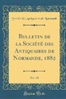 Societe Des Antiquaires de Normande, Société des Antiquaires de Normande - Bulletin de la Société des Antiquaires de Normande, 1882, Vol. 10 (Classic Reprint)