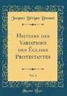 Jacques Bénigne Bossuet - Histoire des Variations des Églises Protestantes, Vol. 3 (Classic Reprint)