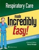 Rose Knapp, Lippincott Williams &amp; Wilkins - Respiratory Care Made Incredibly Easy