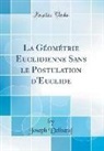 Joseph Delboeuf - La Géométrie Euclidienne Sans le Postulation d'Euclide (Classic Reprint)