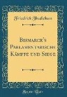 Friedrich Thudichum - Bismarck's Parlamentarische Kämpfe und Siege (Classic Reprint)