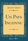 Alexandre Dumas - Un Pays Inconnu (Classic Reprint)