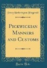 Percy Hetherington Fitzgerald - Pickwickian Manners and Customs (Classic Reprint)