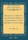 District of Columbia Citizens' Hundred - Proposal to Improve the Present Form of Government of the District of Columbia (Classic Reprint)
