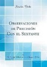 M. N. de Villavicencio y Olaguer Feliú - Observaciones de Precisión Con el Sextante (Classic Reprint)