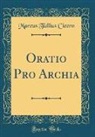 Marcus Tullius Cicero - Oratio Pro Archia (Classic Reprint)