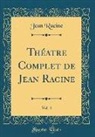 Jean Racine - Théatre Complet de Jean Racine, Vol. 4 (Classic Reprint)