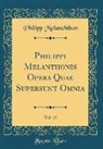 Philipp Melanchthon - Philippi Melanthonis Opera Quae Supersunt Omnia, Vol. 25 (Classic Reprint)