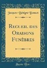 Jacques-B¿gne Bossuet, Jacques-Bénigne Bossuet - Recueil des Oraisons Funèbres (Classic Reprint)