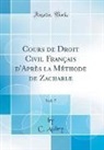 C. Aubry - Cours de Droit Civil Français d'Après la Méthode de Zachariæ, Vol. 7 (Classic Reprint)