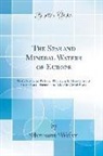 Hermann Weber - The Spas and Mineral Waters of Europe: With Notes on Balneo-Therapeutic Management in Various Diseases and Morbid Conditions (Classic Reprint)
