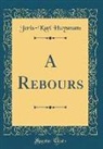 Joris-Karl Huysmans - A Rebours (Classic Reprint)