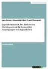Alexandr Kühn, Alexandra Kühn, Lar Strese, Lara Strese, Frank Thomanek - Jugendkriminalität. Der Einfluss des Elternhauses auf die kriminellen Ausprägungen von Jugendlichen