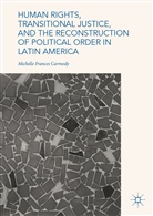 Michelle Frances Carmody - Human Rights, Transitional Justice, and the Reconstruction of Political Order in Latin America