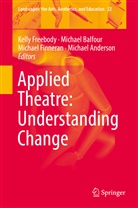 Michael Anderson, Michae Balfour, Michael Balfour, Michael Finneran, Michael Finneran et al, Kelly Freebody - Applied Theatre: Understanding Change