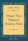 Charles Wesley - Hark! The Herald Angels Sing (Classic Reprint)