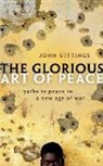Gittings, John Gittings, John (Associate editor of the Oxford International Encyclopedia of Peace and former foreign leader-writer at The Guardian) Gittings, Gittings John - The Glorious Art of Peace