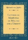 Helmuth Von Moltke - Lettres du Maréchal de Moltke sur l'Orient (Classic Reprint)