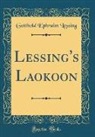 Gotthold Ephraim Lessing - Lessing's Laokoon (Classic Reprint)