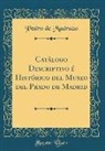 Pedro De Madrazo - Catálogo Descriptivo é Histórico del Museo del Prado de Madrid (Classic Reprint)