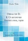Domingo Faustino Sarmiento - Obras de D. F, Cuestiones Americanas, 1900 (Classic Reprint)