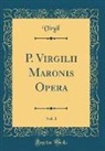Virgil Virgil - P. Virgilii Maronis Opera, Vol. 1 (Classic Reprint)
